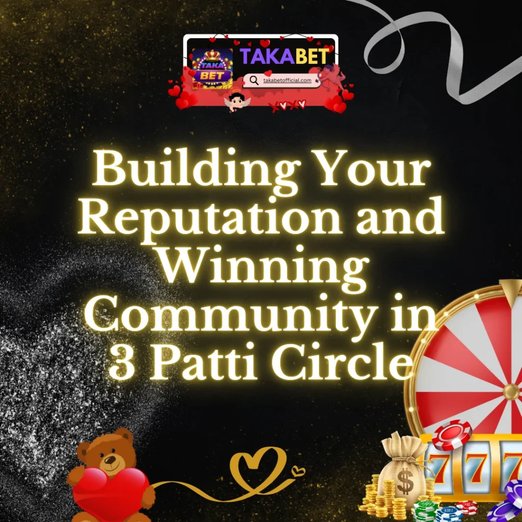 Building Your Reputation and Winning Community in 3 Patti Circle on Takabet