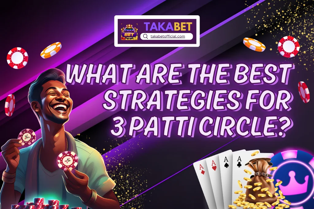 What Are the Best Strategies for 3 Patti Circle in Takabet