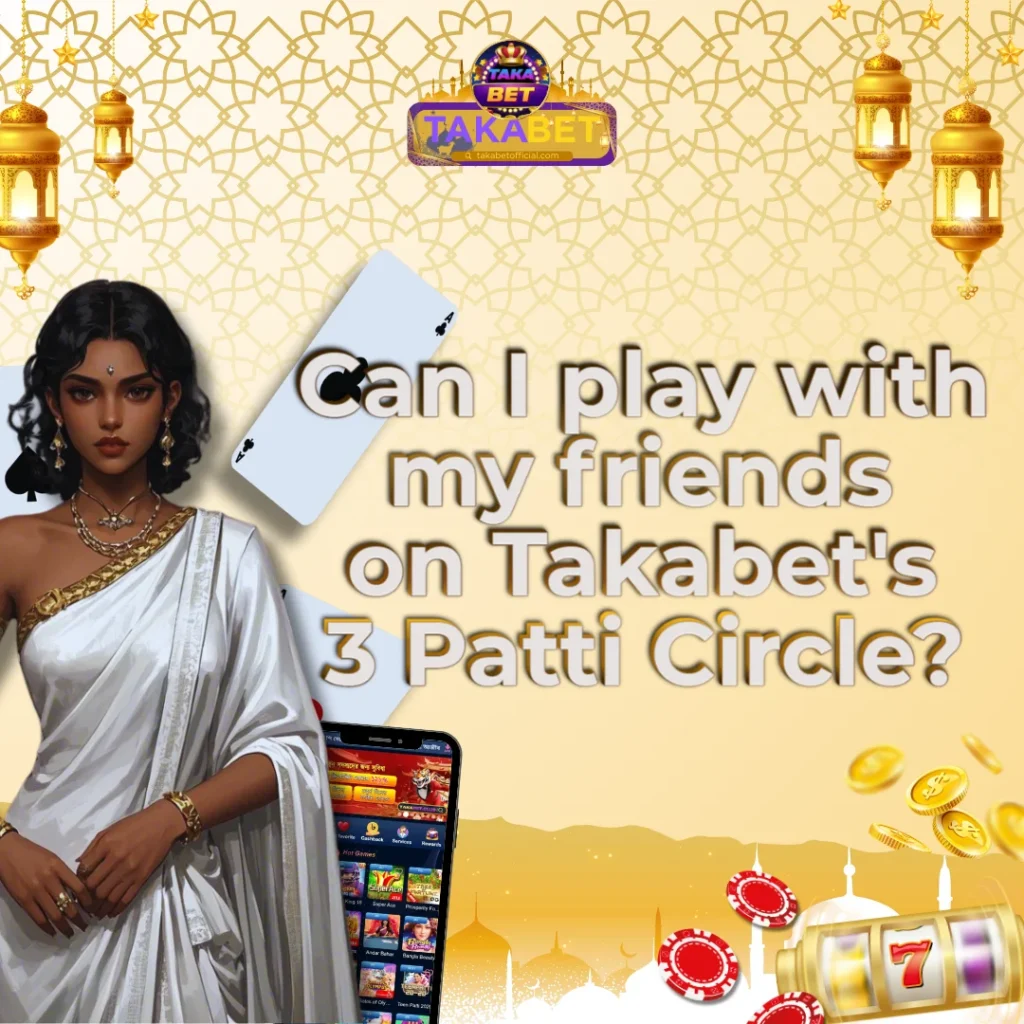 Can I play with my friends on Takabet's 3 Patti Circle